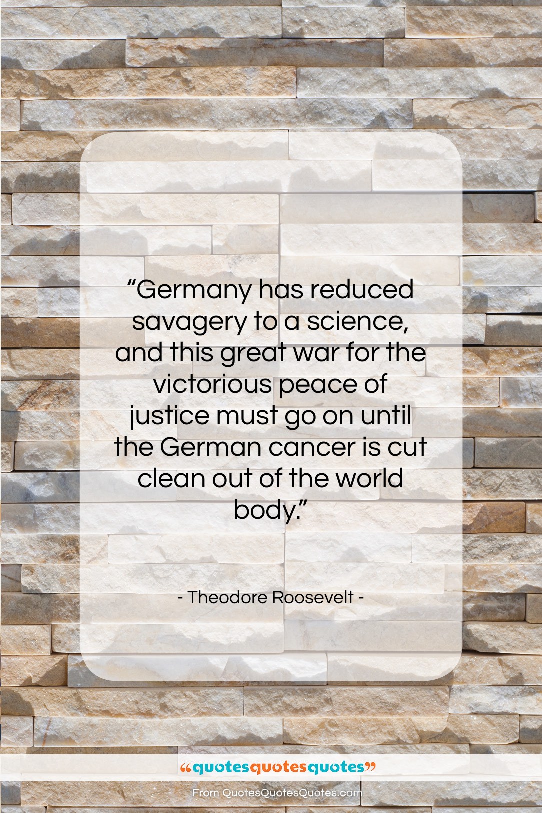 Theodore Roosevelt quote: “Germany has reduced savagery to a science,…”- at QuotesQuotesQuotes.com