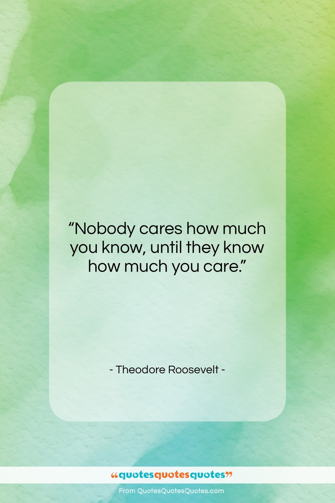 Theodore Roosevelt quote: “Nobody cares how much you know, until…”- at QuotesQuotesQuotes.com