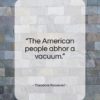Theodore Roosevelt quote: “The American people abhor a vacuum…”- at QuotesQuotesQuotes.com