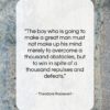 Theodore Roosevelt quote: “The boy who is going to make…”- at QuotesQuotesQuotes.com