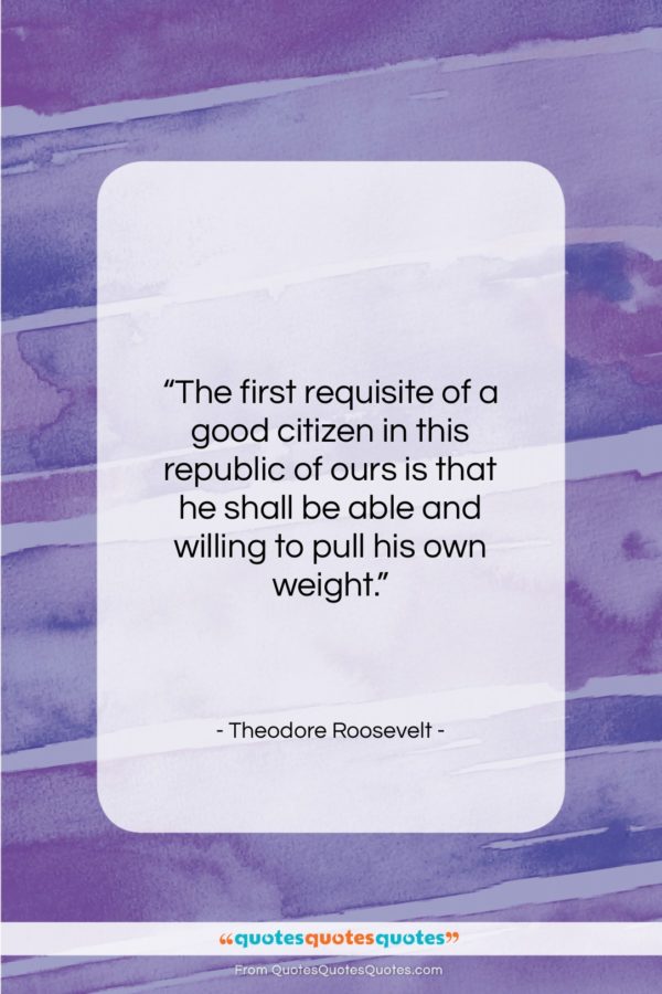 Theodore Roosevelt quote: “The first requisite of a good citizen…”- at QuotesQuotesQuotes.com