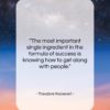 Theodore Roosevelt quote: “The most important single ingredient in the…”- at QuotesQuotesQuotes.com