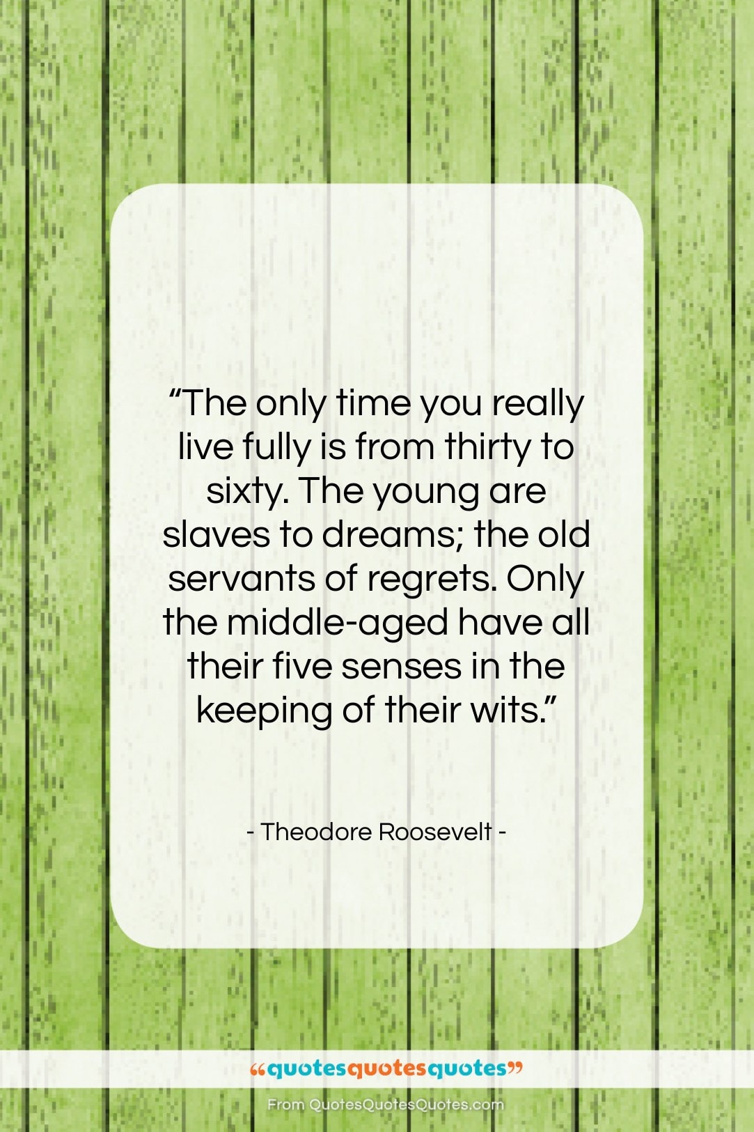 Theodore Roosevelt quote: “The only time you really live fully…”- at QuotesQuotesQuotes.com