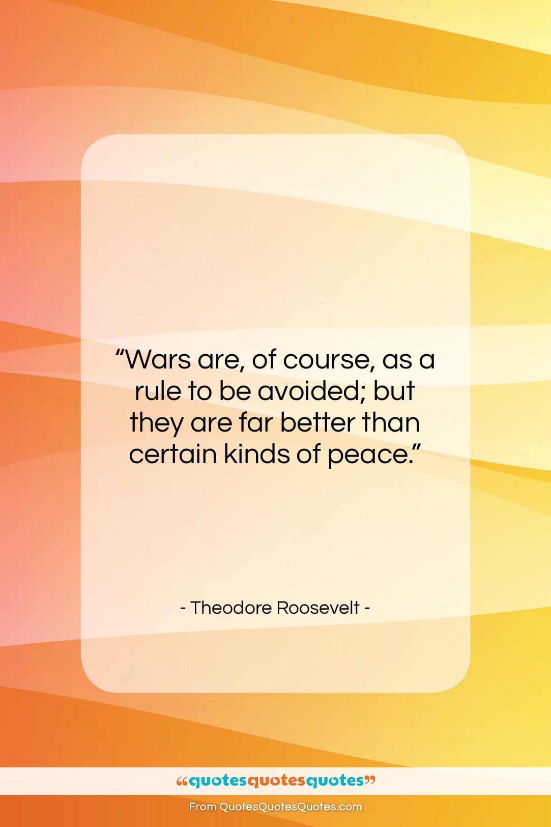 Theodore Roosevelt quote: “Wars are, of course, as a rule…”- at QuotesQuotesQuotes.com