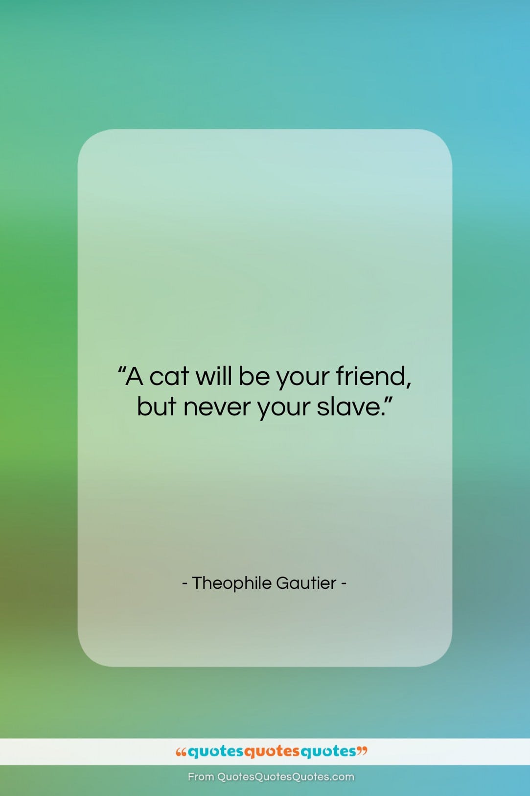 Theophile Gautier quote: “A cat will be your friend, but…”- at QuotesQuotesQuotes.com