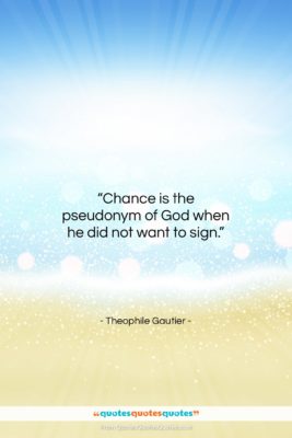 Theophile Gautier quote: “Chance is the pseudonym of God when…”- at QuotesQuotesQuotes.com