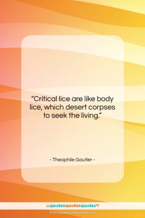 Theophile Gautier quote: “Critical lice are like body lice, which…”- at QuotesQuotesQuotes.com