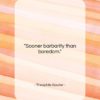 Theophile Gautier quote: “Sooner barbarity than boredom….”- at QuotesQuotesQuotes.com