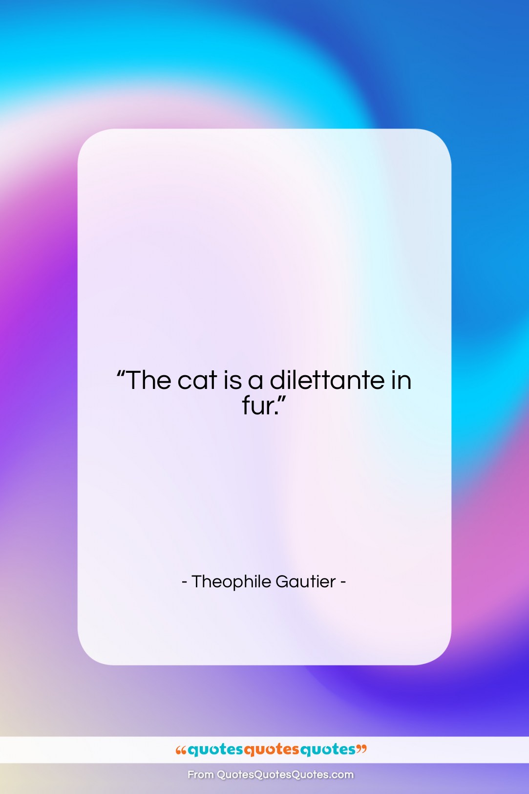 Theophile Gautier quote: “The cat is a dilettante in fur….”- at QuotesQuotesQuotes.com