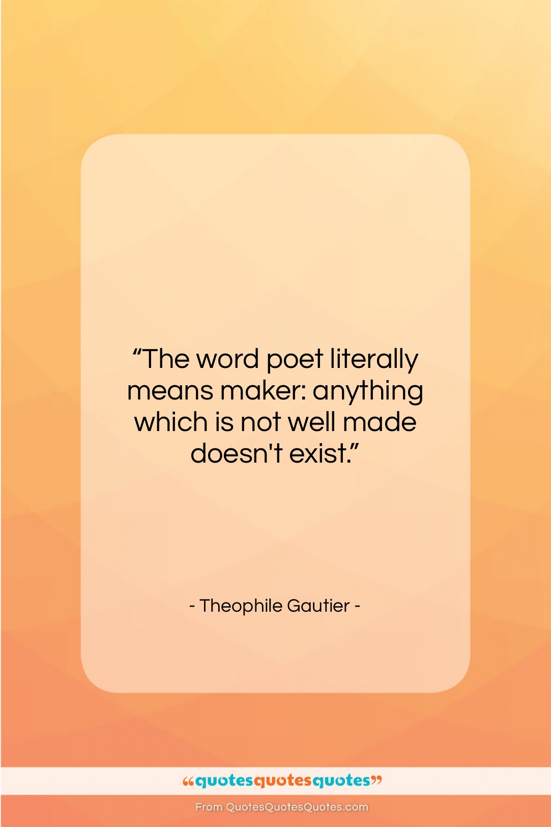 Theophile Gautier quote: “The word poet literally means maker: anything…”- at QuotesQuotesQuotes.com