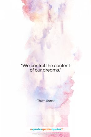 Thom Gunn quote: “We control the content of our dreams….”- at QuotesQuotesQuotes.com