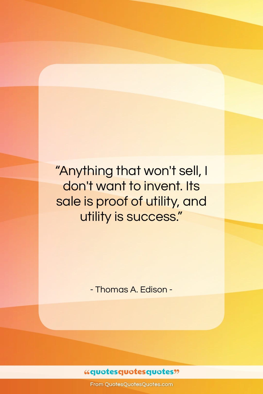 Thomas A. Edison quote: “Anything that won’t sell, I don’t want…”- at QuotesQuotesQuotes.com