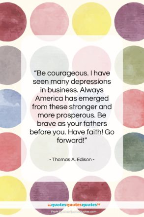 Thomas A. Edison quote: “Be courageous. I have seen many depressions…”- at QuotesQuotesQuotes.com