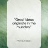 Thomas A. Edison quote: “Great ideas originate in the muscles…”- at QuotesQuotesQuotes.com