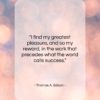 Thomas A. Edison quote: “I find my greatest pleasure, and so…”- at QuotesQuotesQuotes.com