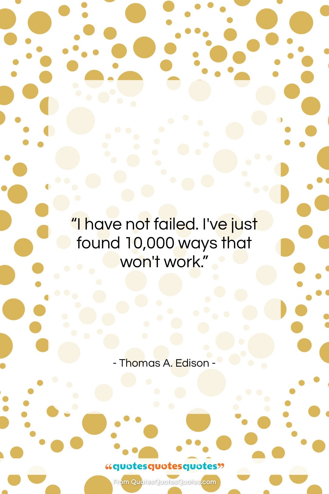 Thomas A. Edison quote: “I have not failed. I’ve just found…”- at QuotesQuotesQuotes.com