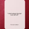 Thomas A. Edison quote: “I start where the last man left…”- at QuotesQuotesQuotes.com