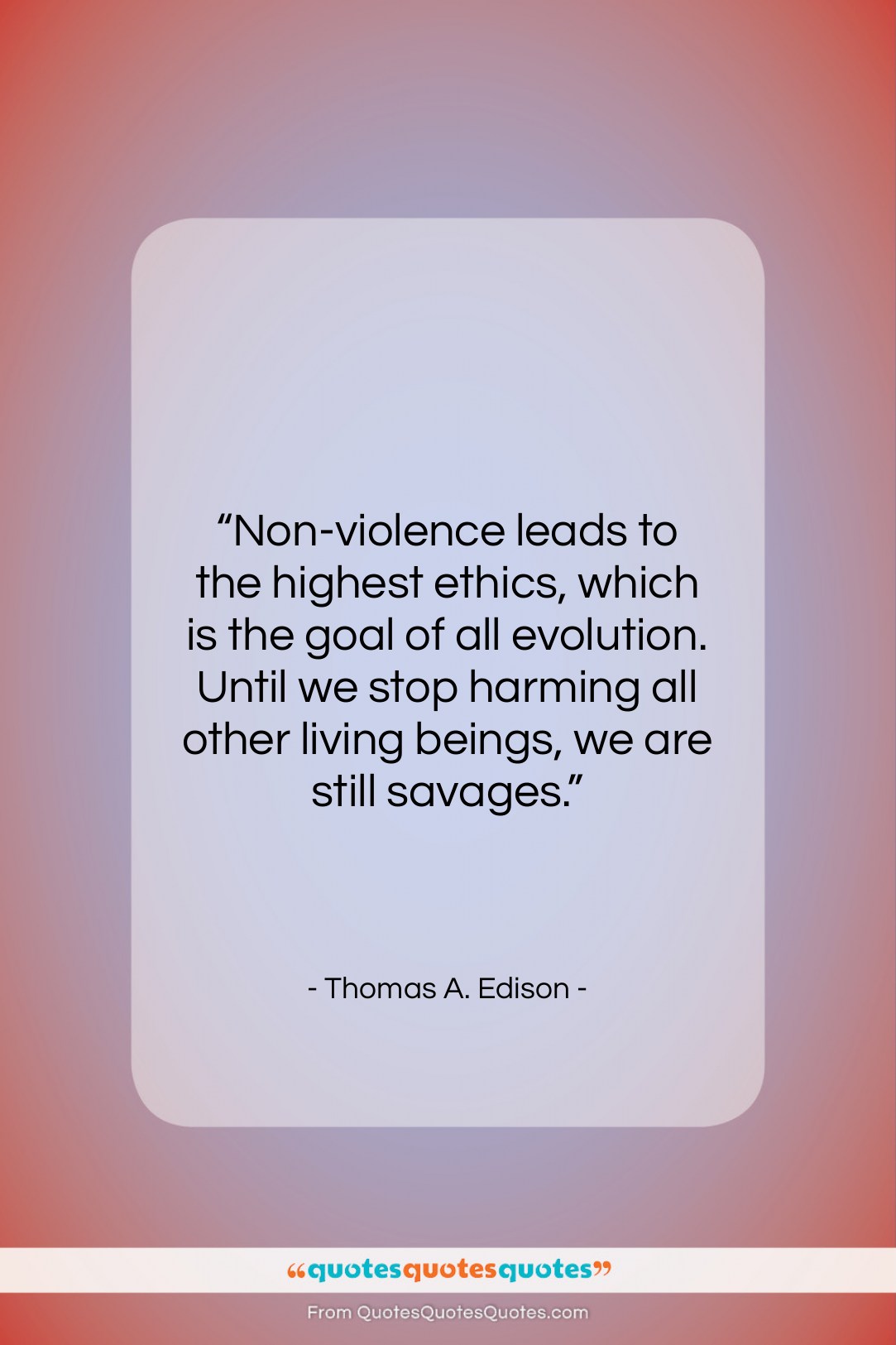 Thomas A. Edison quote: “Non-violence leads to the highest ethics, which…”- at QuotesQuotesQuotes.com