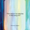 Thomas A. Edison quote: “The value of an idea lies in…”- at QuotesQuotesQuotes.com