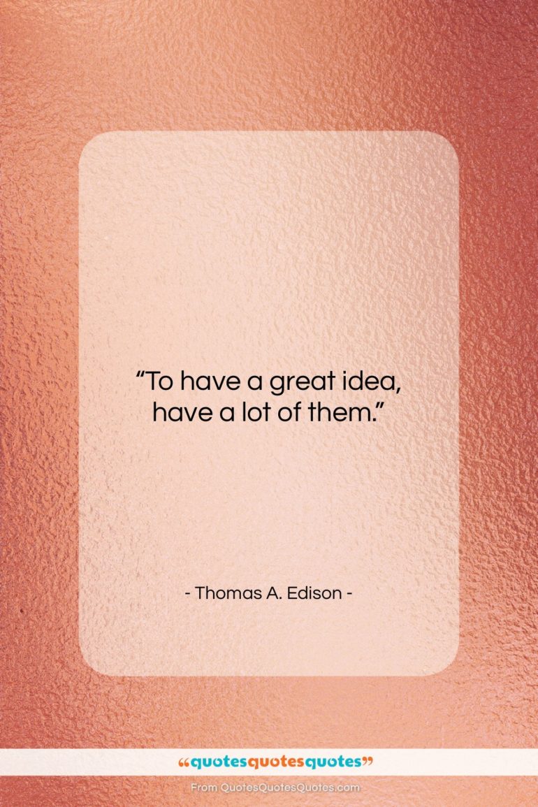 Thomas A. Edison quote: “To have a great idea, have a…”- at QuotesQuotesQuotes.com