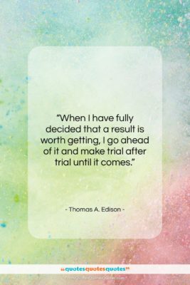 Thomas A. Edison quote: “When I have fully decided that a…”- at QuotesQuotesQuotes.com