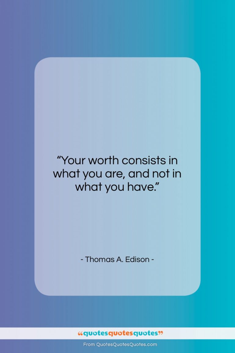 Thomas A. Edison quote: “Your worth consists in what you are…”- at QuotesQuotesQuotes.com