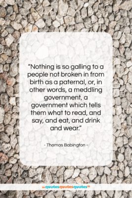 Thomas Babington quote: “Nothing is so galling to a people…”- at QuotesQuotesQuotes.com