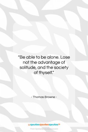 Thomas Browne quote: “Be able to be alone. Lose not…”- at QuotesQuotesQuotes.com