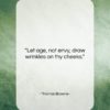 Thomas Browne quote: “Let age, not envy, draw wrinkles on…”- at QuotesQuotesQuotes.com