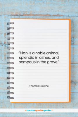 Thomas Browne quote: “Man is a noble animal, splendid in…”- at QuotesQuotesQuotes.com