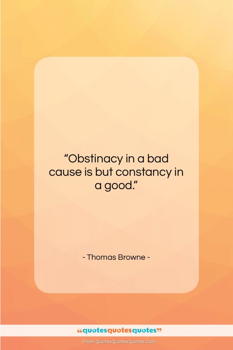 Thomas Browne quote: “Obstinacy in a bad cause is but…”- at QuotesQuotesQuotes.com