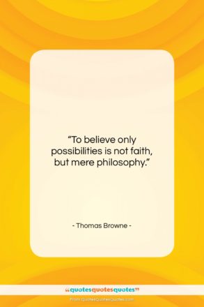 Thomas Browne quote: “To believe only possibilities is not faith…”- at QuotesQuotesQuotes.com
