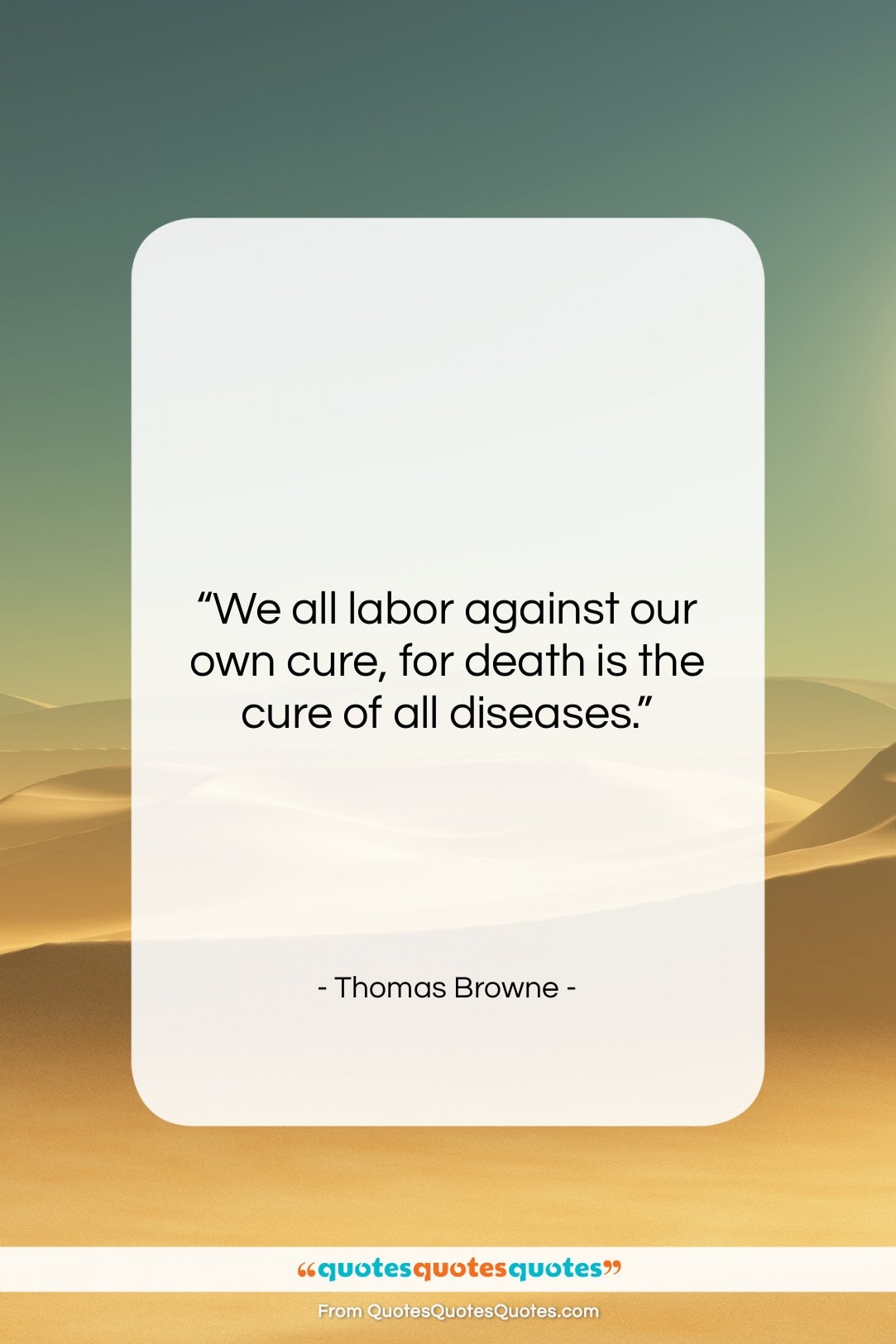 Thomas Browne quote: “We all labor against our own cure,…”- at QuotesQuotesQuotes.com