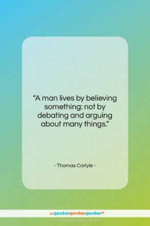 Thomas Carlyle quote: “A man lives by believing something: not…”- at QuotesQuotesQuotes.com