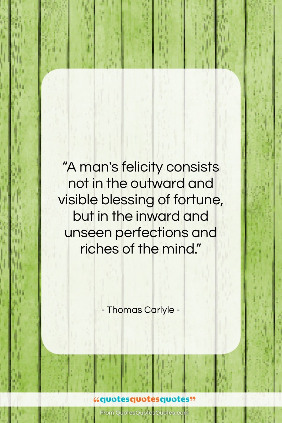 Thomas Carlyle quote: “A man’s felicity consists not in the…”- at QuotesQuotesQuotes.com