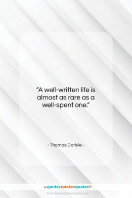 Thomas Carlyle quote: “A well-written life is almost as rare…”- at QuotesQuotesQuotes.com