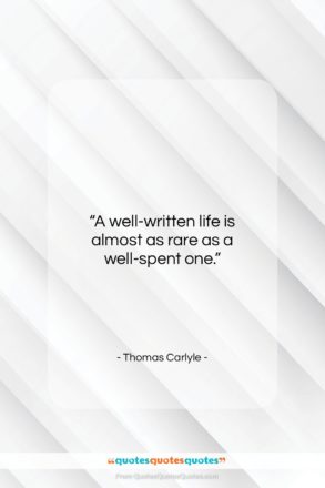 Thomas Carlyle quote: “A well-written life is almost as rare…”- at QuotesQuotesQuotes.com