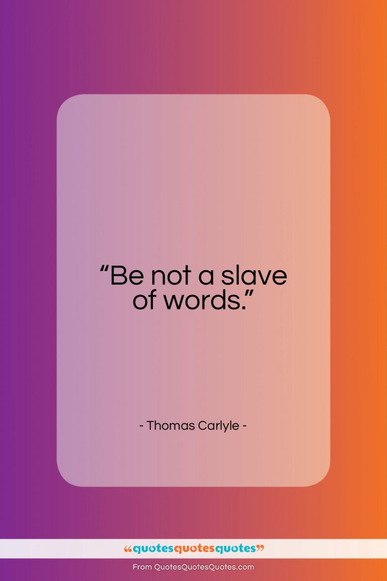 Thomas Carlyle quote: “Be not a slave of words…”- at QuotesQuotesQuotes.com