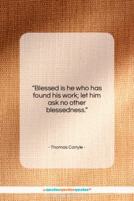 Thomas Carlyle quote: “Blessed is he who has found his…”- at QuotesQuotesQuotes.com