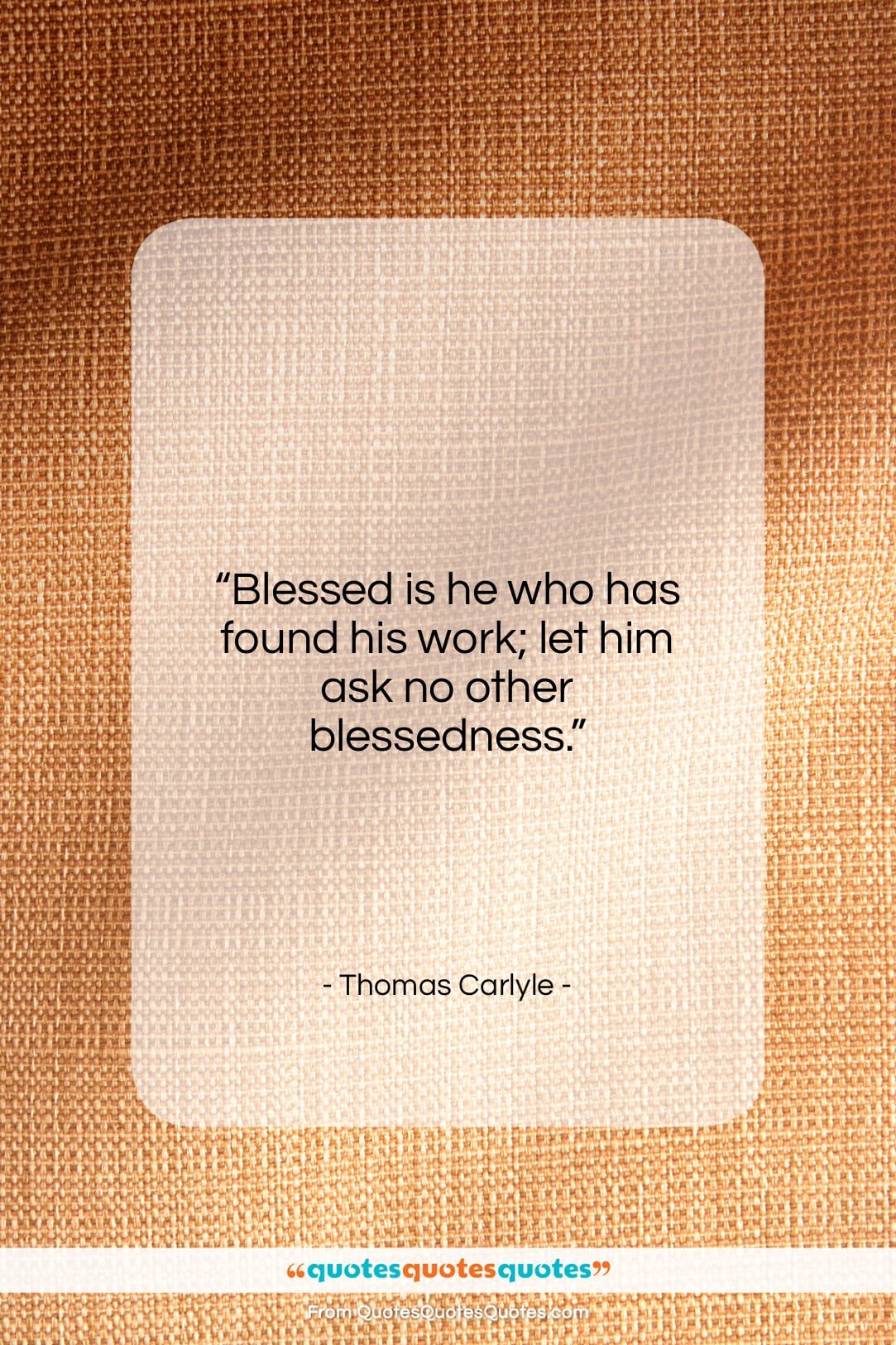 Thomas Carlyle quote: “Blessed is he who has found his…”- at QuotesQuotesQuotes.com