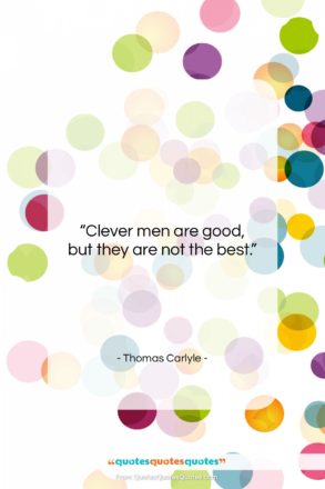 Thomas Carlyle quote: “Clever men are good, but they are…”- at QuotesQuotesQuotes.com