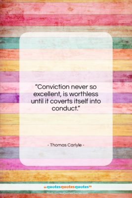 Thomas Carlyle quote: “Conviction never so excellent, is worthless until…”- at QuotesQuotesQuotes.com