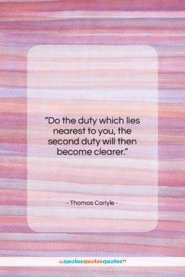 Thomas Carlyle quote: “Do the duty which lies nearest to…”- at QuotesQuotesQuotes.com