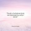 Thomas Carlyle quote: “Doubt, of whatever kind, can be ended…”- at QuotesQuotesQuotes.com