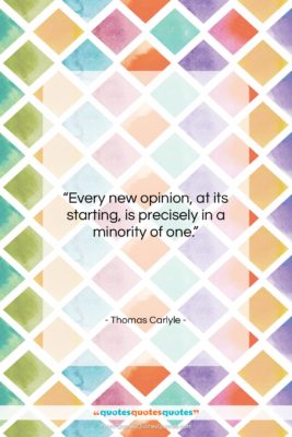Thomas Carlyle quote: “Every new opinion, at its starting, is…”- at QuotesQuotesQuotes.com