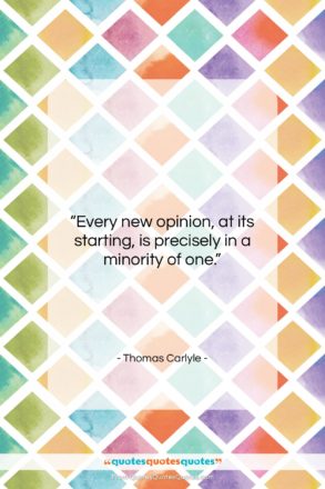 Thomas Carlyle quote: “Every new opinion, at its starting, is…”- at QuotesQuotesQuotes.com
