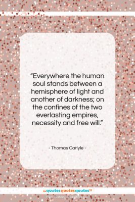 Thomas Carlyle quote: “Everywhere the human soul stands between a…”- at QuotesQuotesQuotes.com