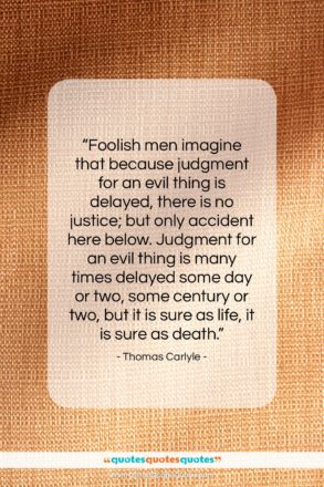 Thomas Carlyle quote: “Foolish men imagine that because judgment for…”- at QuotesQuotesQuotes.com