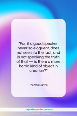 Thomas Carlyle quote: “For, if a good speaker, never so…”- at QuotesQuotesQuotes.com