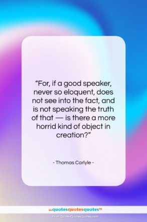 Thomas Carlyle quote: “For, if a good speaker, never so…”- at QuotesQuotesQuotes.com
